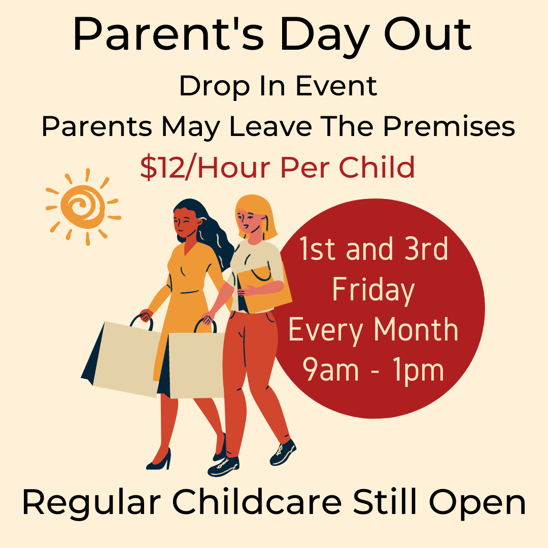 Parents day out is every 1st and 3rd Friday of every month. 12 dollars per hour for each child. Parents may leave the premises and leave kids in childcare. 